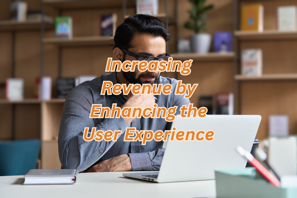 Increasing Revenue by Enhancing the User Experience