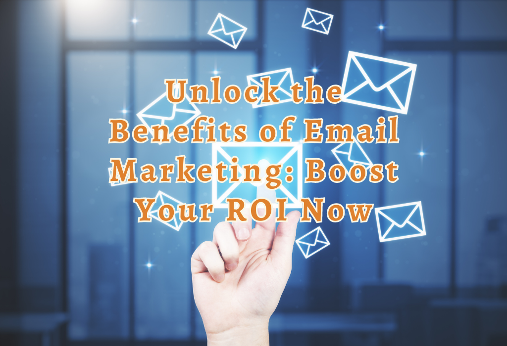 Benefits of Email Marketing Boost ROI